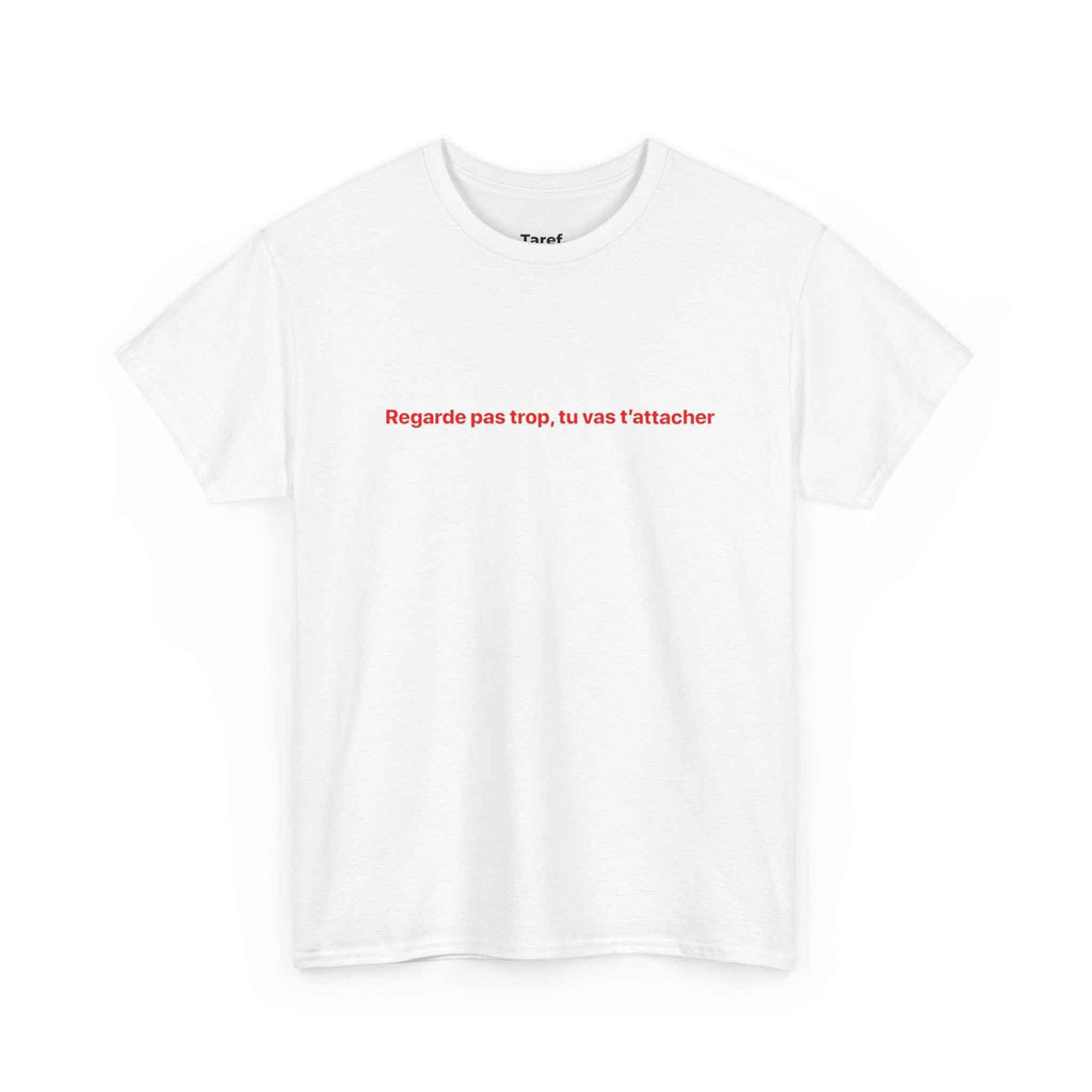 T‑Shirt — 'Regarde pas trop, tu vas t'attacher'