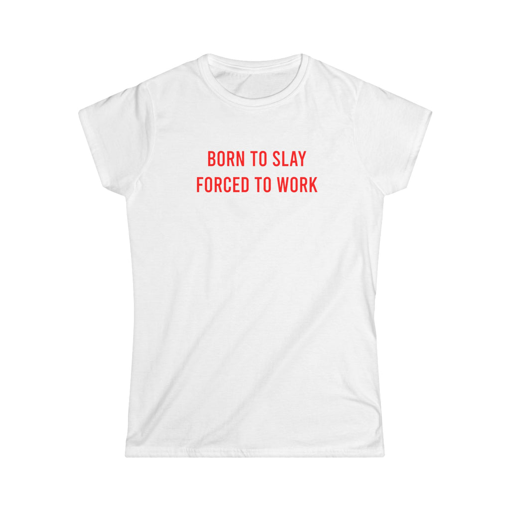 Born to Slay, Forced to Work™ Women's T-Shirt – Feminist Graphic Tee | Girl Boss Aesthetic | Casual Empowerment Top