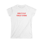 Born to Slay, Forced to Work™ Women's T-Shirt – Feminist Graphic Tee | Girl Boss Aesthetic | Casual Empowerment Top - Taref