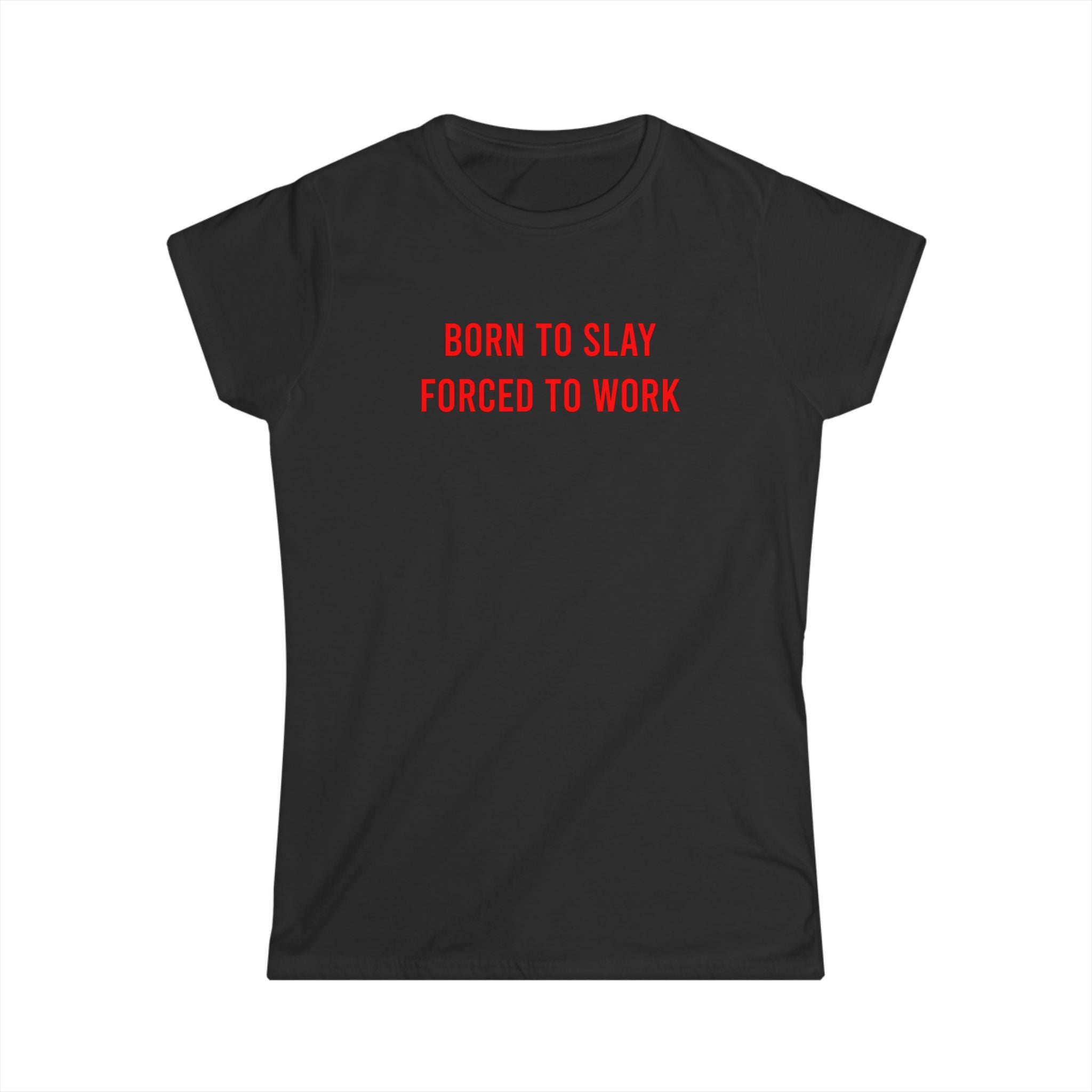Born to Slay, Forced to Work™ Women's T-Shirt – Feminist Graphic Tee | Girl Boss Aesthetic | Casual Empowerment Top