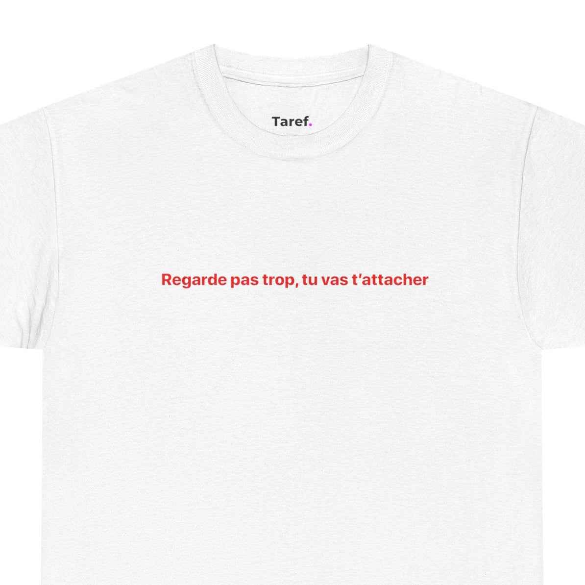 T‑Shirt — 'Regarde pas trop, tu vas t'attacher'
