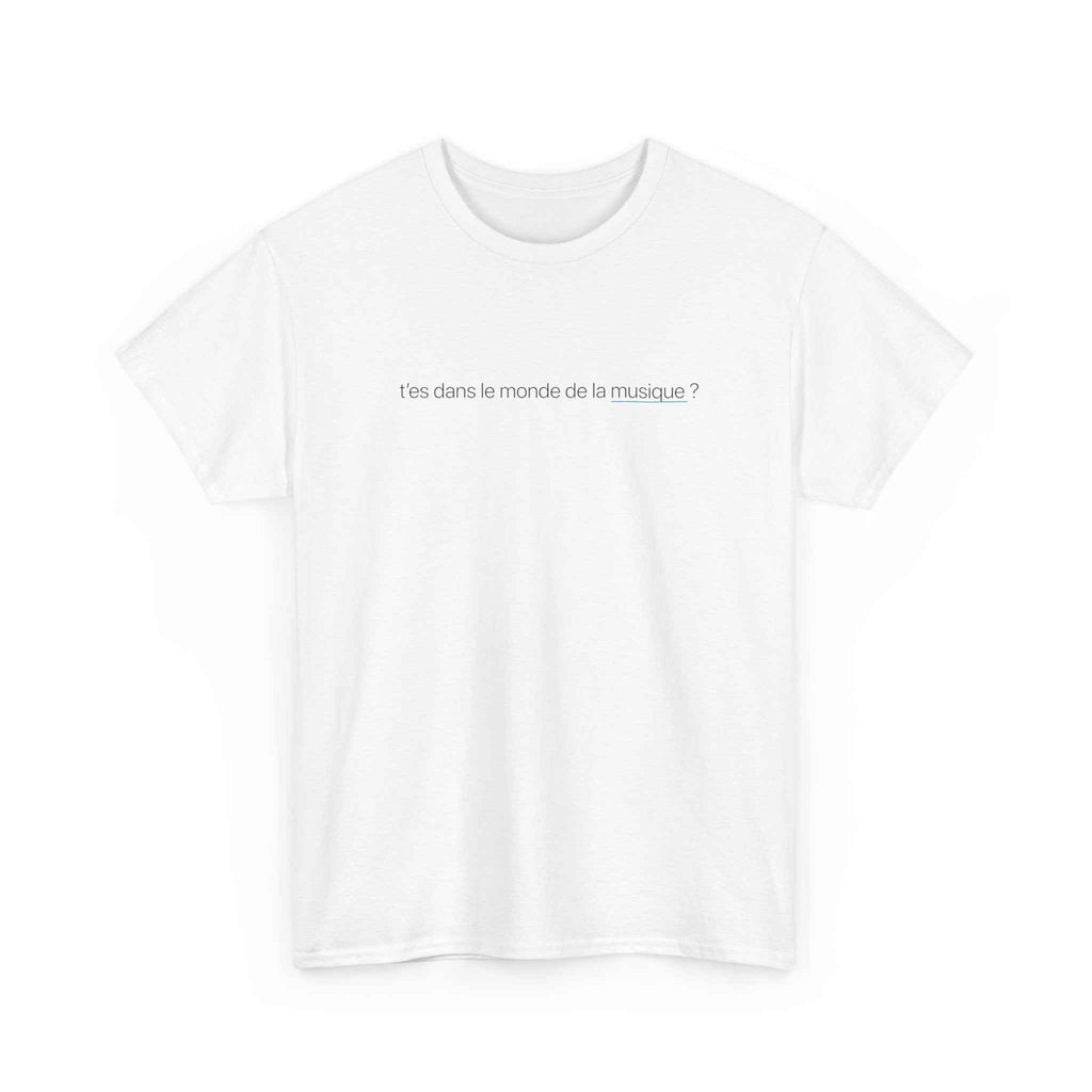 T-Shirt T'es dans le monde de la musique ?